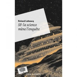 Sf : La Science Mene L'enquete - Roland Lehoucq