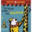 Petit Clown , Tu Veux Etre Ma Maman ? - Bernard Friot , Catherine Louis