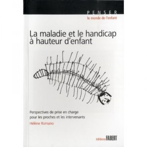 La Maladie Et Le Handicap A Hauteur D'enfant , Perspectives De Prise En Charge Pour Les Proches Et Les Intervenants - Helene Ro