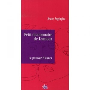 Petit Dictionnaire De L'amour , Le Pouvoir D'aimer - Ariane Angeloglou