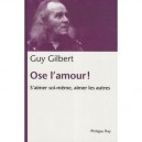 Ose L'amour ! S'aimer Soi-meme, Aimer Les Autres - Guy Gilbert