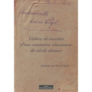 Marie Weigel , Cahier De Recettes D'une Cuisiniere Alsacienne Au Debut Du Siecle - Pierre Heinis