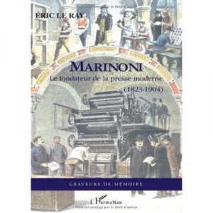 Marinoni , Le Fondateur De La Presse Moderne (1823-1904) - Eric Le Ray
