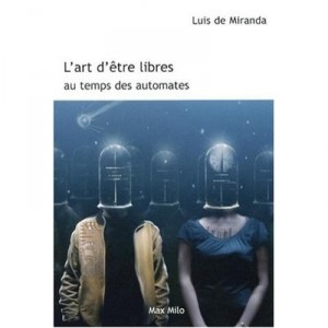 L'art D'etre Libres Au Temps Des Automates - Luis De Miranda
