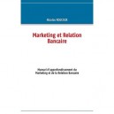 Marketing Et Relation Bancaire , Manuel D'approfondissement Du Marketing Et De La Relation Bancaire - Nicolas Roucoux