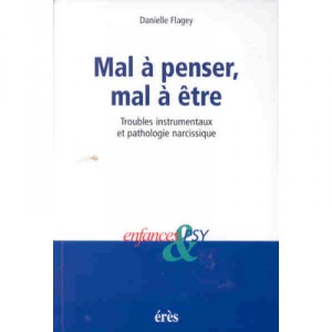 Enfances Et Psychiatrie, Mal A Penser Mal A Etre , Troubles Instrumentaux Et Failles Narcissiques - Danielle Flagey
