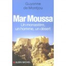 Mar Moussa , Un Monastere, Un Homme, Un Desert - Guyonne De Montjou