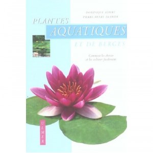 Plantes Aquatiques Et De Berges , Comment Les Choisir Et Les Cultiver Facilement - Dominique Albert