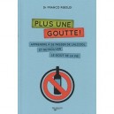 Plus Une Goutte ! Apprendre A Se Passer De L'alcool Et Retrouver Le Gout De La Vie - Franco Riboldi