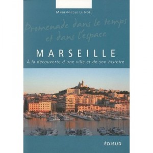 Marseille , A La Decouverte D'une Ville Et De Son Histoire - Marie-nicole Le Noel