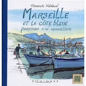 Marseille Et La Cote Bleue , Parcours D'un Aquarelliste - Tiennick Kerevel