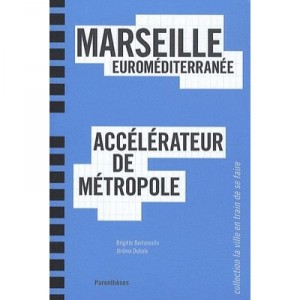 Marseille Euromediterranee, Accelerateur De Metropole - Bertoncello Dubois
