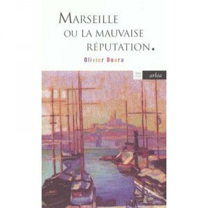 Marseille Ou La Mauvaise Reputation - Olivier Boura