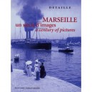 Marseille , Un Siecle D'images / A Century Of Pictures - Gerard Detaille