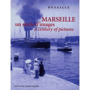 Marseille , Un Siecle D'images / A Century Of Pictures - Gerard Detaille