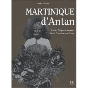 Martinique D'antan , La Martinique A Travers La Carte Postale Ancienne - Collectif