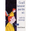 Ce Qu'il Faut Savoir Pour Etre Soi : Sortir Du Mensonge - Chantal Calatayud