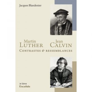 Martin Luther Et Jean Calvin , Contrastes Et Ressemblances - Jacques Blandenier