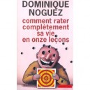 Comment Rater Completement Sa Vie En Onze Lecons - Dominique Noguez