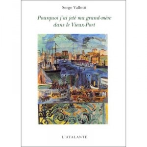 Pourquoi J'ai Jete Ma Grand-mere Dans Le Vieux-port - Serge Valletti