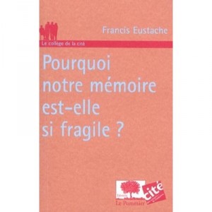 Pourquoi Notre Memoire Est-elle Si Fragile ? - Francis Eustache