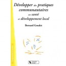 Developper Des Pratiques Communautaires En Sante Et Developpement Local - Bernard Goudet
