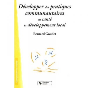 Developper Des Pratiques Communautaires En Sante Et Developpement Local - Bernard Goudet