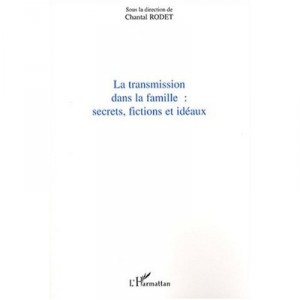 La Transmission Dans La Famille : Secrets, Fictions Et Ideaux - Chantal Rodet