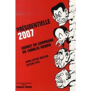 Presidentielle 2007 , Carnet De Campagne De Charlie Hebdo - Anne-sophie Mercier , Riss