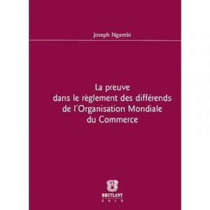La Preuve Dans Le Reglement Des Differends De L'organisation Mondiale Du Commerce - Joseph Ngambi