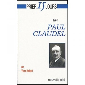 Prier 15 Jours Avec Paul Claudel - Yves Habert