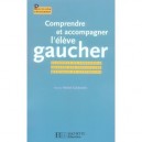 Comprendre Et Accompagner L'eleve Gaucher , Elements De Pedagogie Adaptee Aux Specificites Mentales Et Gestuelles - Michel Galo