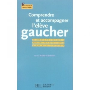 Comprendre Et Accompagner L'eleve Gaucher , Elements De Pedagogie Adaptee Aux Specificites Mentales Et Gestuelles - Michel Galo