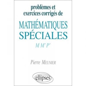 Problemes Et Exercices Corriges De Mathematiques Speciales - Pierre Meunier