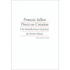 Proces Ou Creation-une Introduction A La Pensee Lettree Chinoise - Francois Jullien