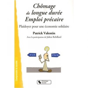 Chomage De Longue Duree - Emploi Precaire , Plaidoyer Pour Une Economie Solidaire - Patrick Valentin