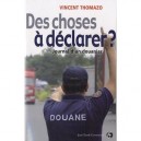 Des Choses A Declarer ? Journal D'un Douanier - Vincent Thomazo