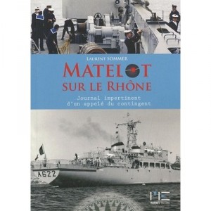 Matelot Sur Le Rhone , Journal Impertinent D'un Appele Du Contingent - Laurent Sommer
