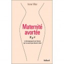 Maternite Avortee , Le Temoignage D'une Femme Qui Ne Savait Pas Devenir Mere - Irene Vilar