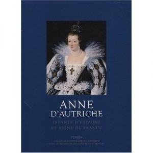 Anne of Austria, Infanta of Spain and Queen of France - Chantal Grell