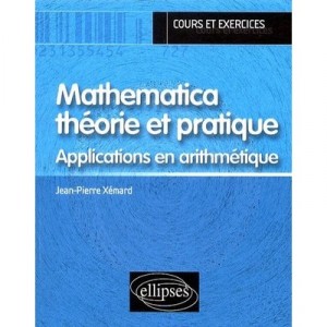 Mathematica Theorie Et Pratique , Applications En Arithmetique - Jean-pierre Xemard