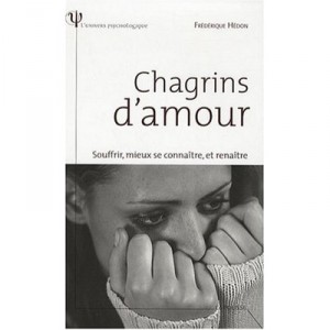 Chagrins D'amour , Souffrir, Mieux Se Connaitre, Et Renaitre - Frederique Hedon