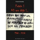 Putain ! 40 Ans Deja !... 1968-2008 , Ceux Qui Font Les Revolutions A Moitie Ne Font Que Se Creuser Un Tombeau - Franck Dubailly