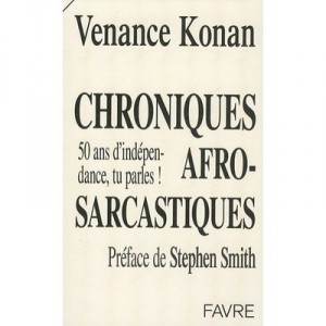 Chroniques Afro-sarcastiques : 50 Ans D'independance, Tu Parles ! - Venance Konan