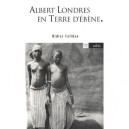 Albert Londres En Terre D'ebene - Didier Folleas