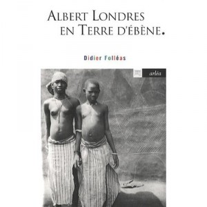 Albert Londres in the Land of ebony - Didier Folles