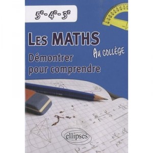 Mathematiques Au College , Demontrer Pour Comprendre , 5ieme, 4ieme, 3ieme - Casamayou Pantigny