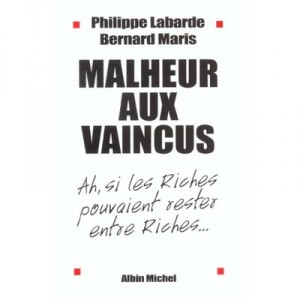 Malheur Aux Vaincus , Ah Si Les Riches Pouvaient Rester Entre Riches - Bernard Maris , Philippe Labarde