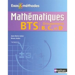 Mathematiques , Bts Industriel , Groupements B, C Et D , Exos Et Methodes , Livre De L'eleve (edition 2007) - Jean-denis Astier