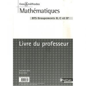 Mathematiques , Bts Industriel , Groupements B, C Et D , Exos Et Methodes , Livre Du Professeur (edition 2007) - Jean-denis Ast